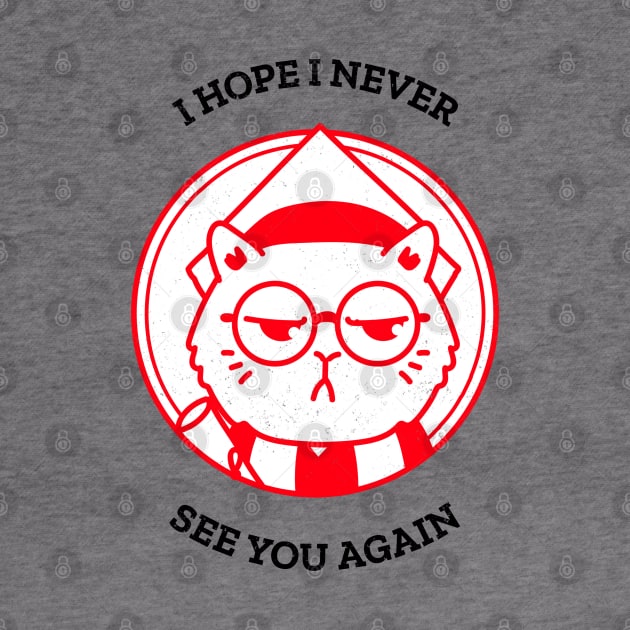 I hope I never see you again ! by ForEngineer